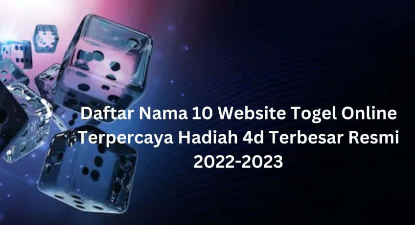 Daftar Nama 10 Website Togel Online Terpercaya Hadiah 4d Terbesar Resmi 2022-2023